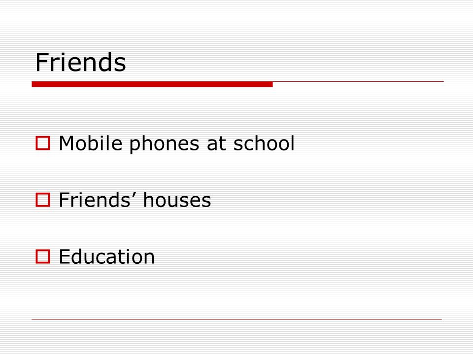 Friends  Mobile phones at school  Friends’ houses  Education