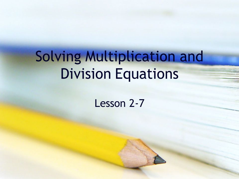 Solving Multiplication and Division Equations Lesson 2-7