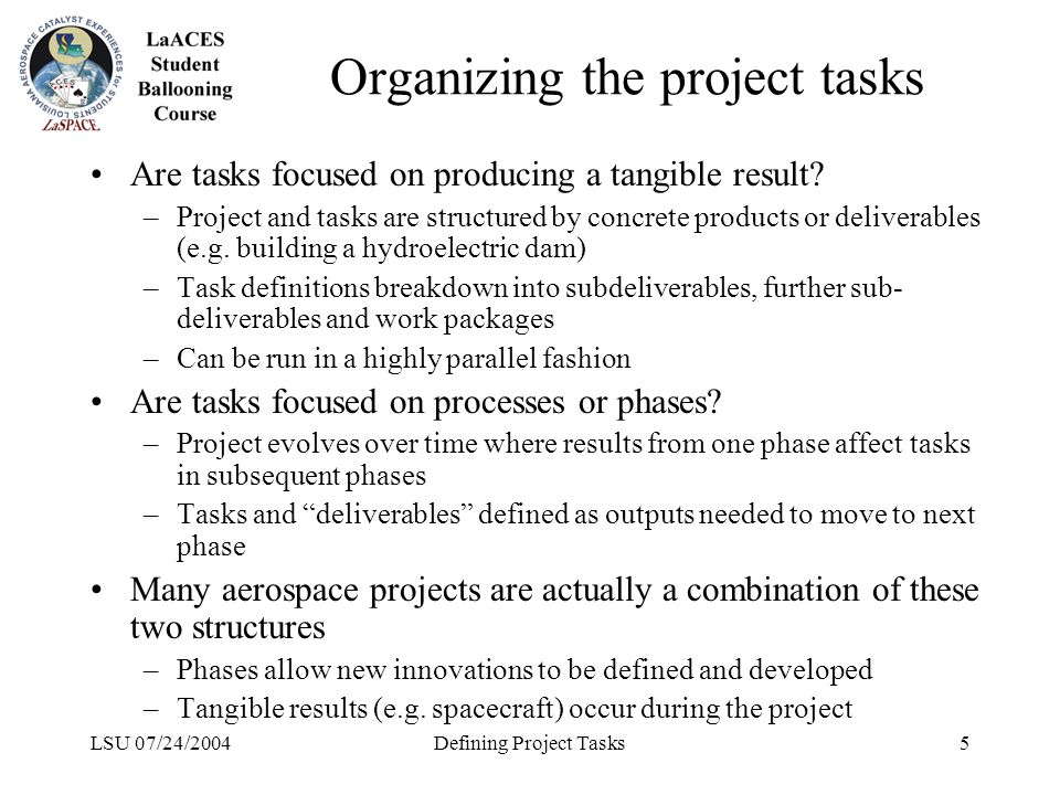 LSU 07/24/2004Defining Project Tasks5 Organizing the project tasks Are tasks focused on producing a tangible result.