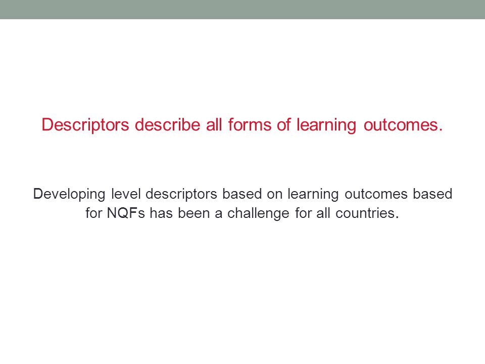 Descriptors describe all forms of learning outcomes.