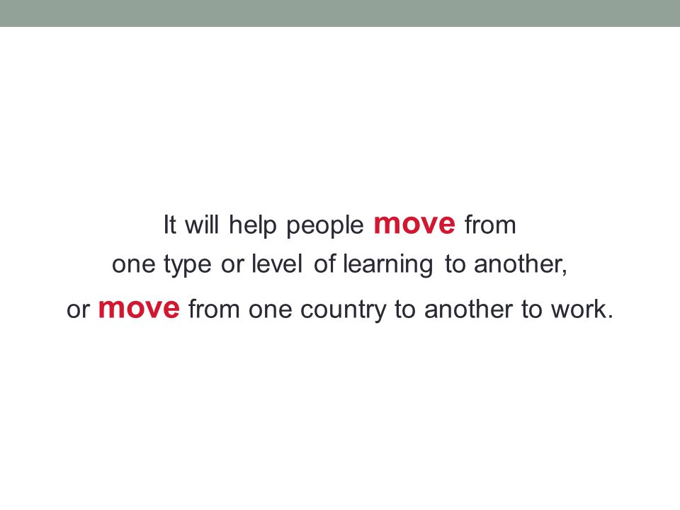 It will help people move from one type or level of learning to another, or move from one country to another to work.