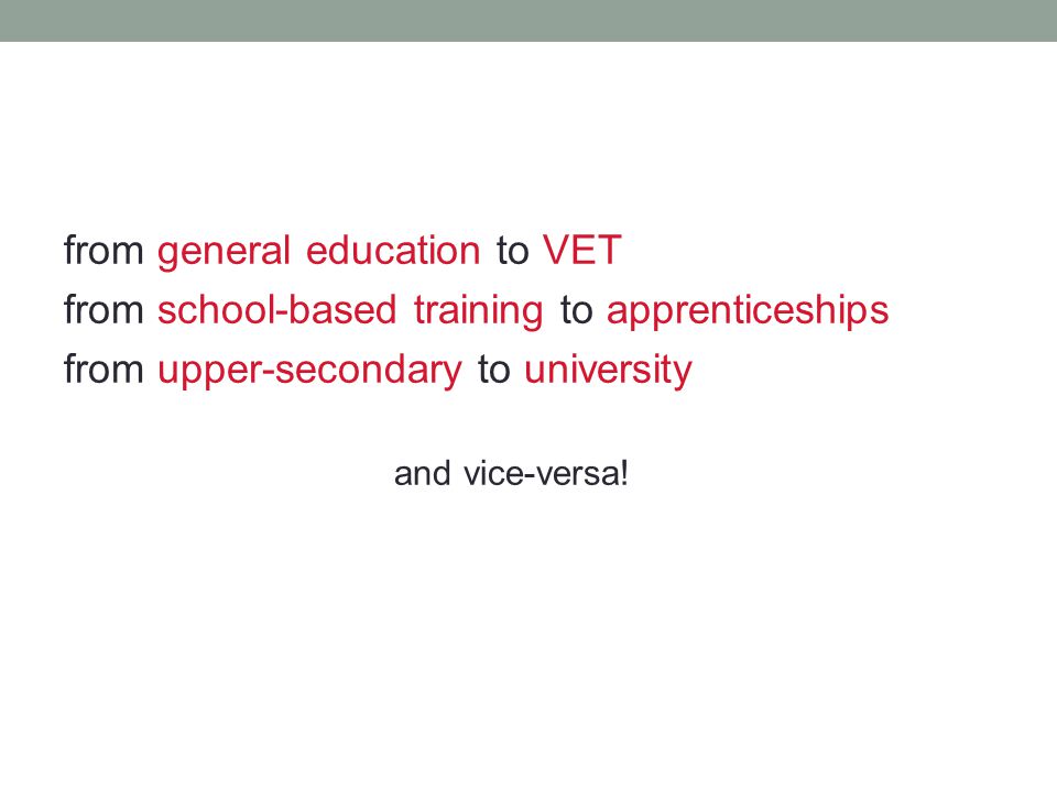 from general education to VET from school-based training to apprenticeships from upper-secondary to university and vice-versa!