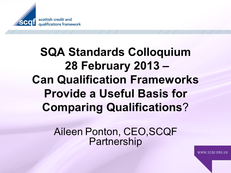 SQA Standards Colloquium 28 February 2013 – Can Qualification Frameworks Provide a Useful Basis for Comparing Qualifications.