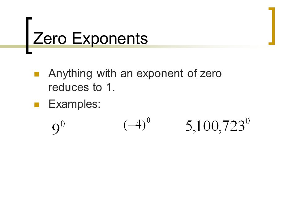 Zero Exponents Anything with an exponent of zero reduces to 1. Examples: