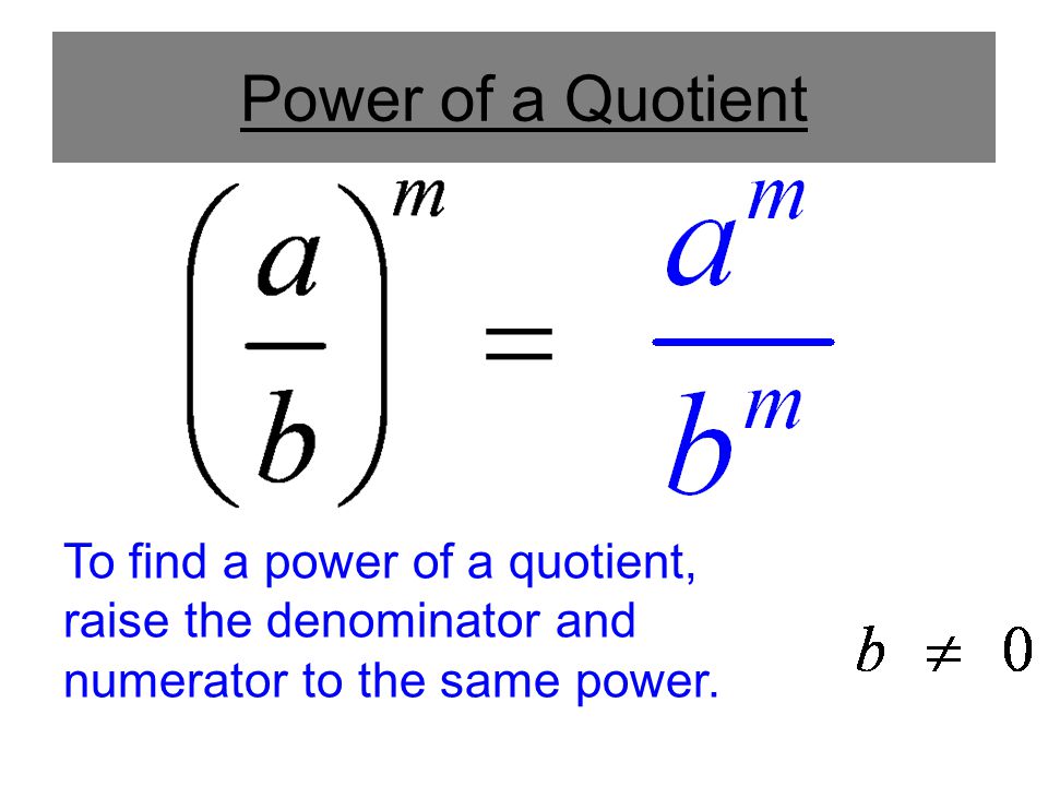 To find a power of a quotient, raise the denominator and numerator to the same power.