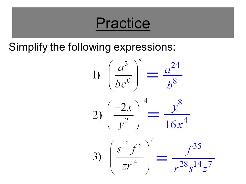 Practice Simplify the following expressions: