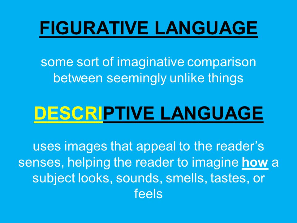 Figurative Language does not always mean what is being said or read, but serves to make it more interesting.