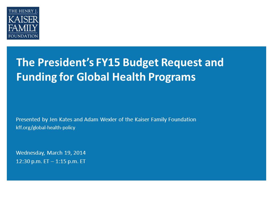 The President’s FY15 Budget Request and Funding for Global Health Programs Wednesday, March 19, :30 p.m.