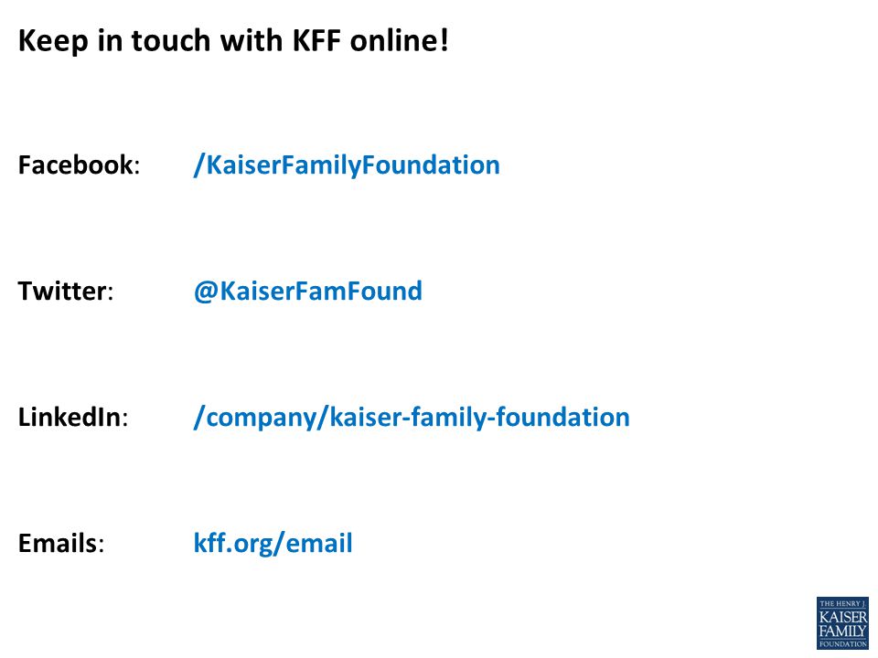 Facebook: /KaiserFamilyFoundation LinkedIn:/company/kaiser-family-foundation  s:kff.org/ Keep in touch with KFF online!