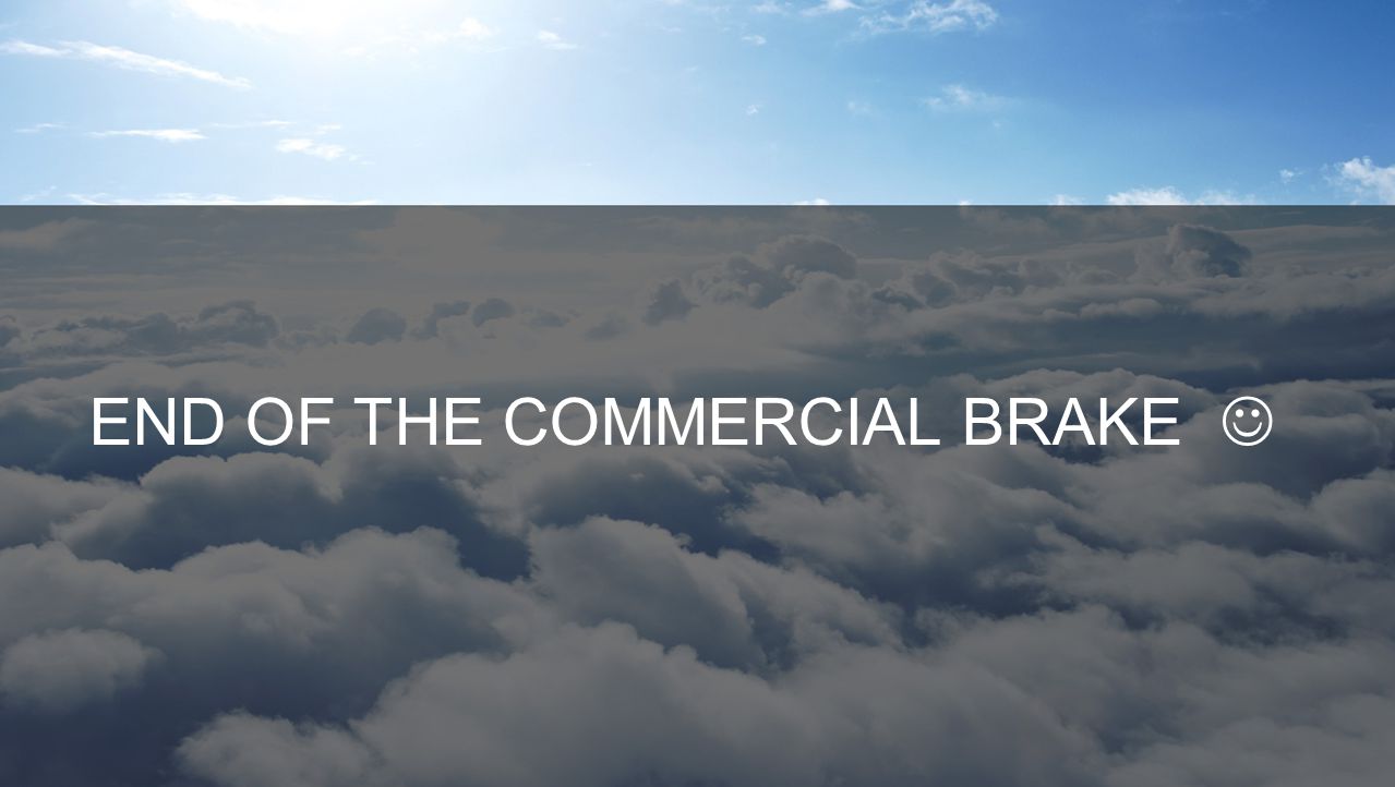 END OF THE COMMERCIAL BRAKE