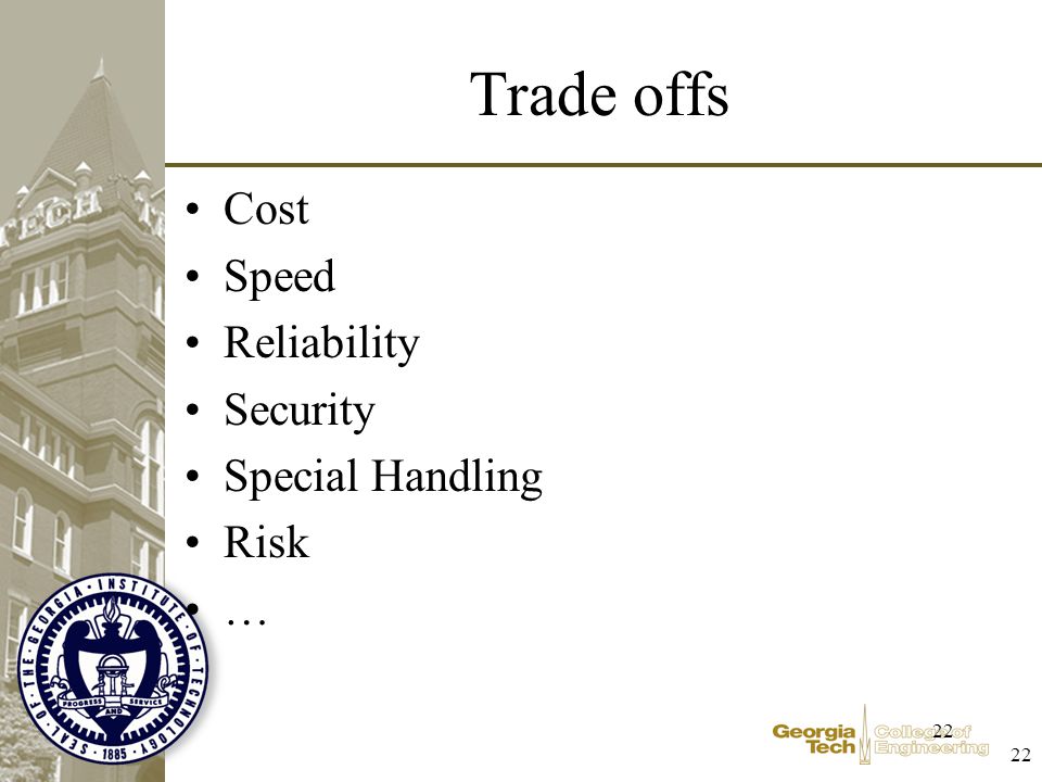 22 Trade offs Cost Speed Reliability Security Special Handling Risk …