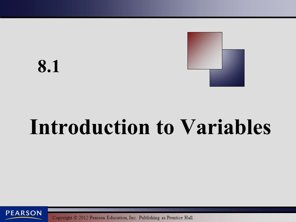 Copyright © 2012 Pearson Education, Inc. Publishing as Prentice Hall. 8.1 Introduction to Variables
