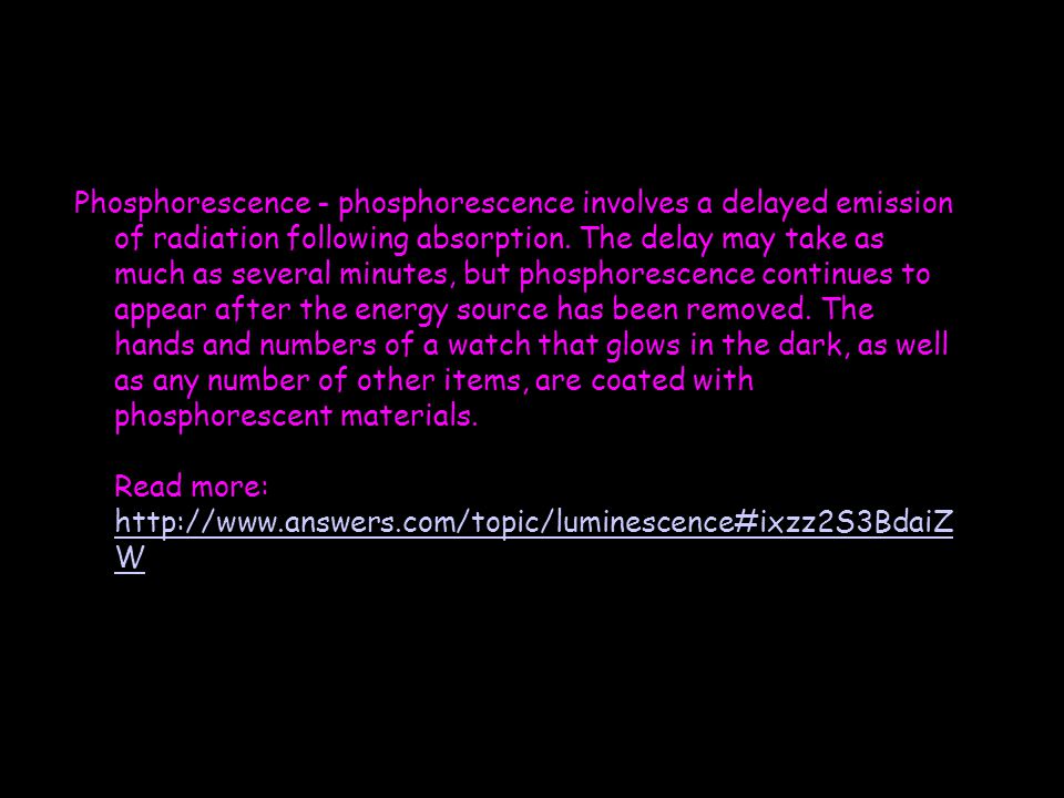 Phosphorescence - phosphorescence involves a delayed emission of radiation following absorption.