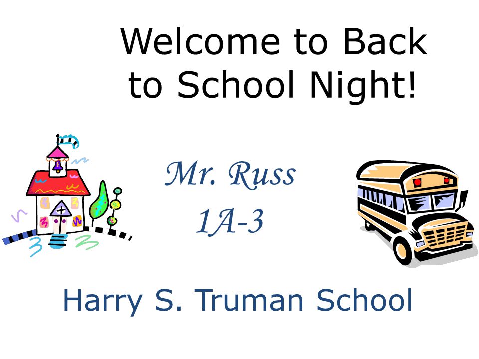 Welcome to Back to School Night! Mr. Russ 1A-3 Harry S. Truman School