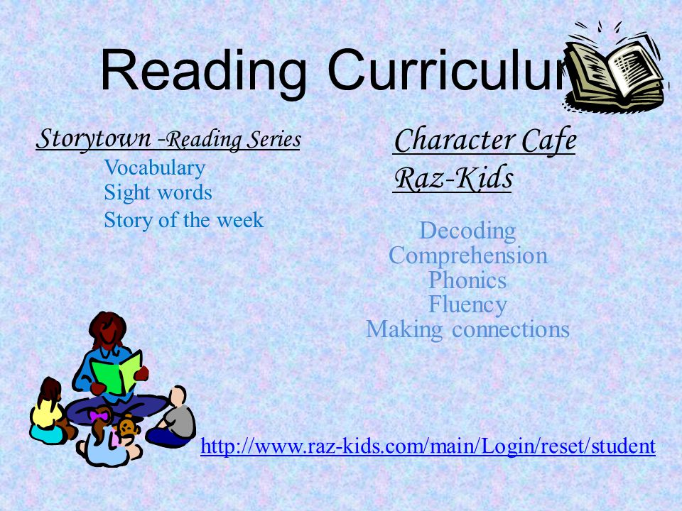 Reading Curriculum Storytown - Reading Series Vocabulary Sight words Story of the week Character Cafe Raz-Kids Decoding Comprehension Phonics Fluency Making connections