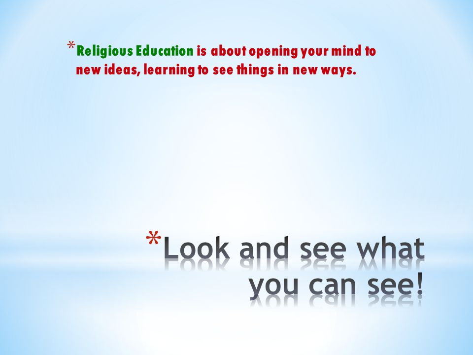 * Religious Education is about opening your mind to new ideas, learning to see things in new ways.