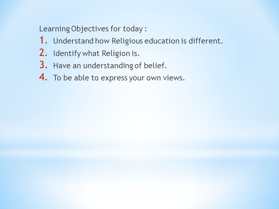 Learning Objectives for today : 1. Understand how Religious education is different.