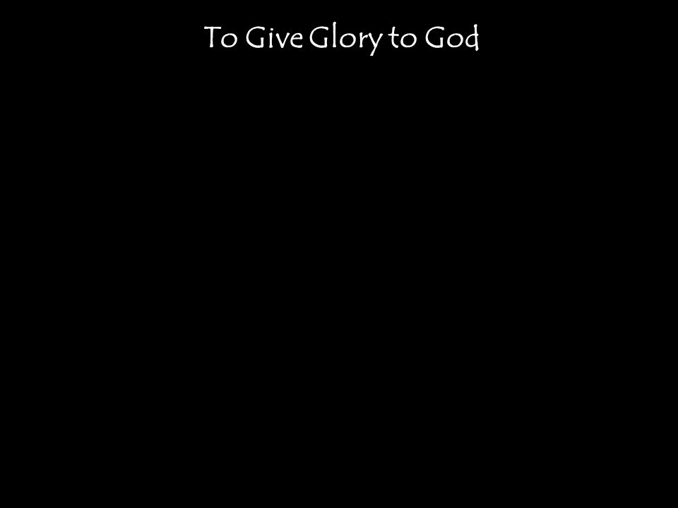 To Give Glory to God