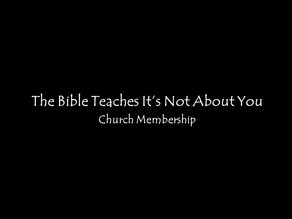 The Bible Teaches It’s Not About You Church Membership