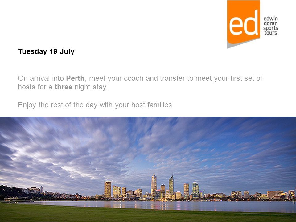 Tuesday 19 July On arrival into Perth, meet your coach and transfer to meet your first set of hosts for a three night stay.
