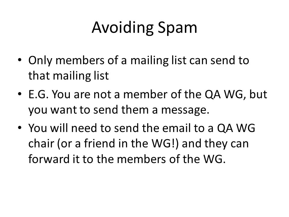 Avoiding Spam Only members of a mailing list can send to that mailing list E.G.
