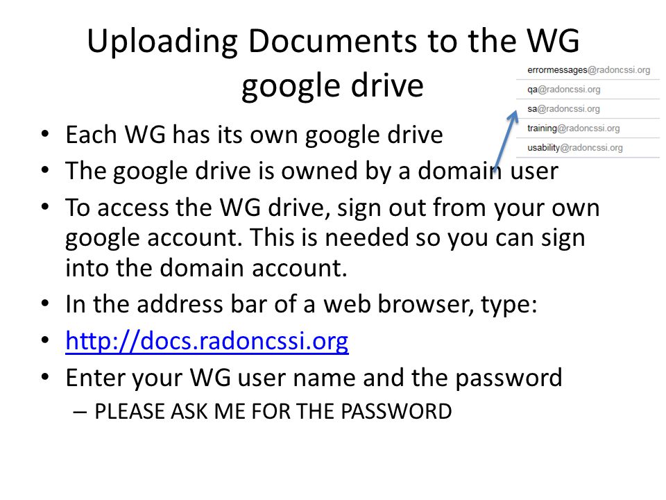 Uploading Documents to the WG google drive Each WG has its own google drive The google drive is owned by a domain user To access the WG drive, sign out from your own google account.