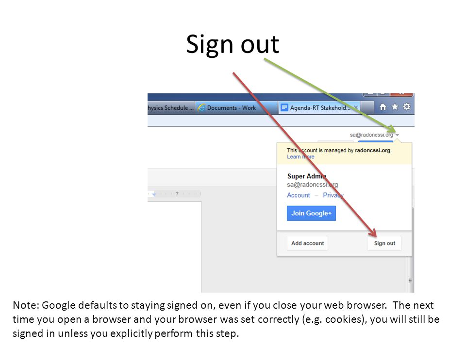 Sign out Note: Google defaults to staying signed on, even if you close your web browser.