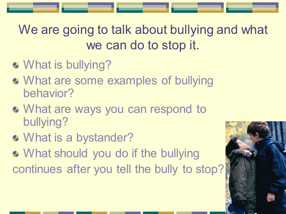 We are going to talk about bullying and what we can do to stop it.