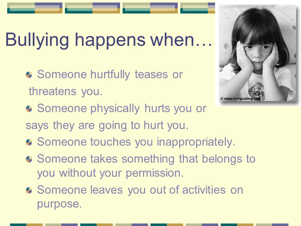 Bullying happens when… Someone hurtfully teases or threatens you.