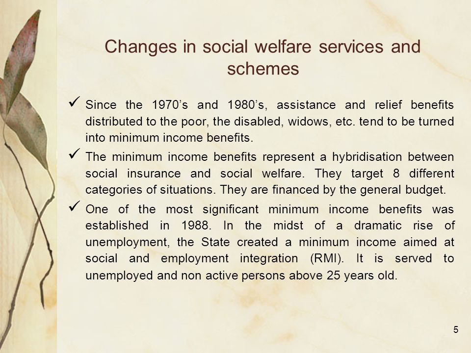 5 Changes in social welfare services and schemes Since the 1970’s and 1980’s, assistance and relief benefits distributed to the poor, the disabled, widows, etc.