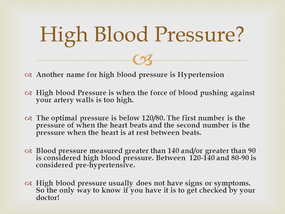   Another name for high blood pressure is Hypertension  High blood Pressure is when the force of blood pushing against your artery walls is too high.