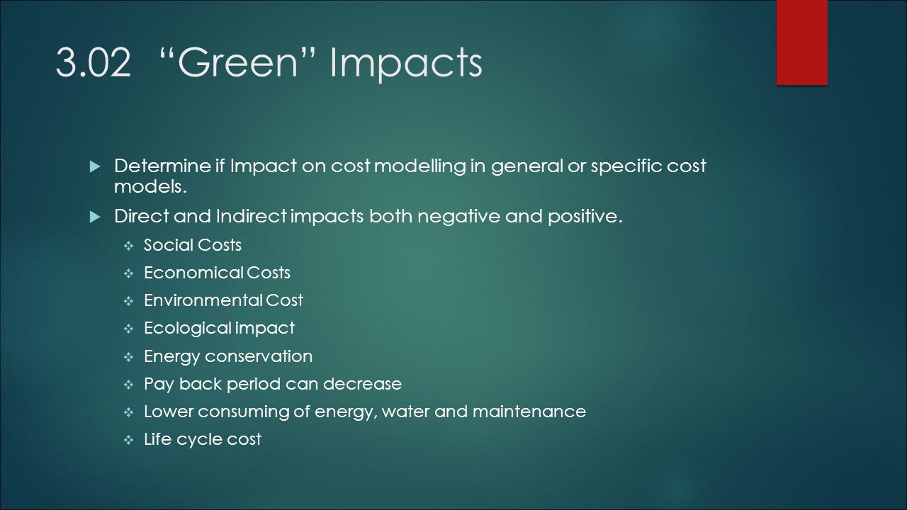 3.02 Green Impacts  Determine if Impact on cost modelling in general or specific cost models.