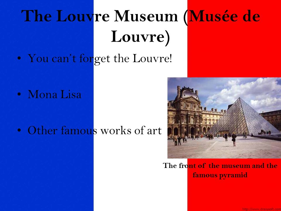 The Louvre Museum (Musée de Louvre) You can’t forget the Louvre.
