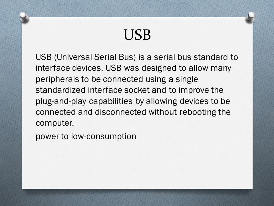 USB USB (Universal Serial Bus) is a serial bus standard to interface devices.
