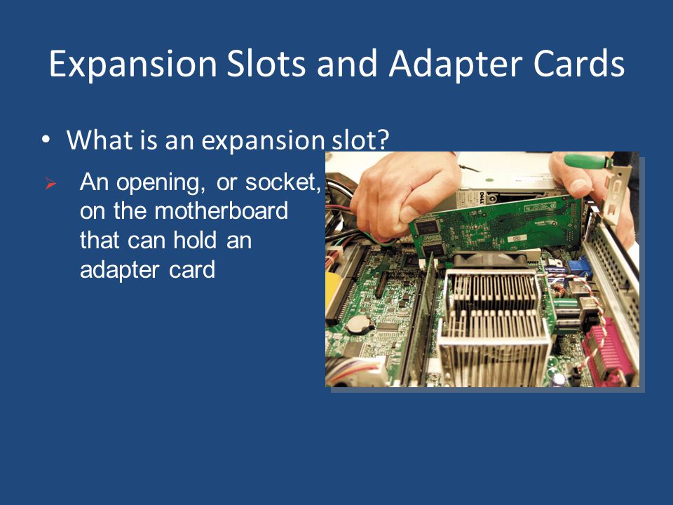 Expansion Slots and Adapter Cards What is an expansion slot.