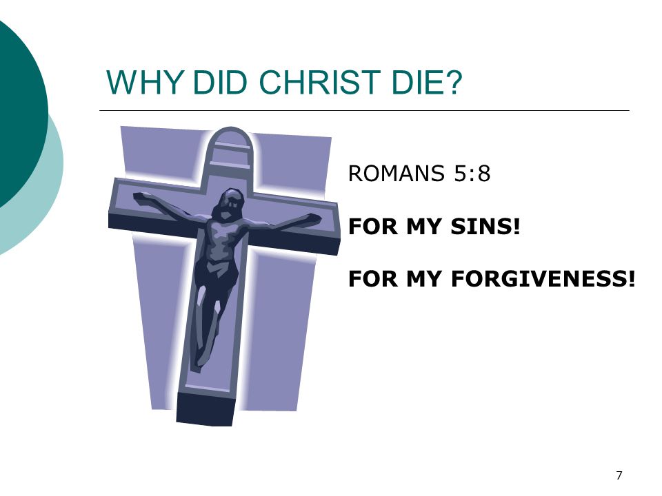 7 WHY DID CHRIST DIE ROMANS 5:8 FOR MY SINS! FOR MY FORGIVENESS!