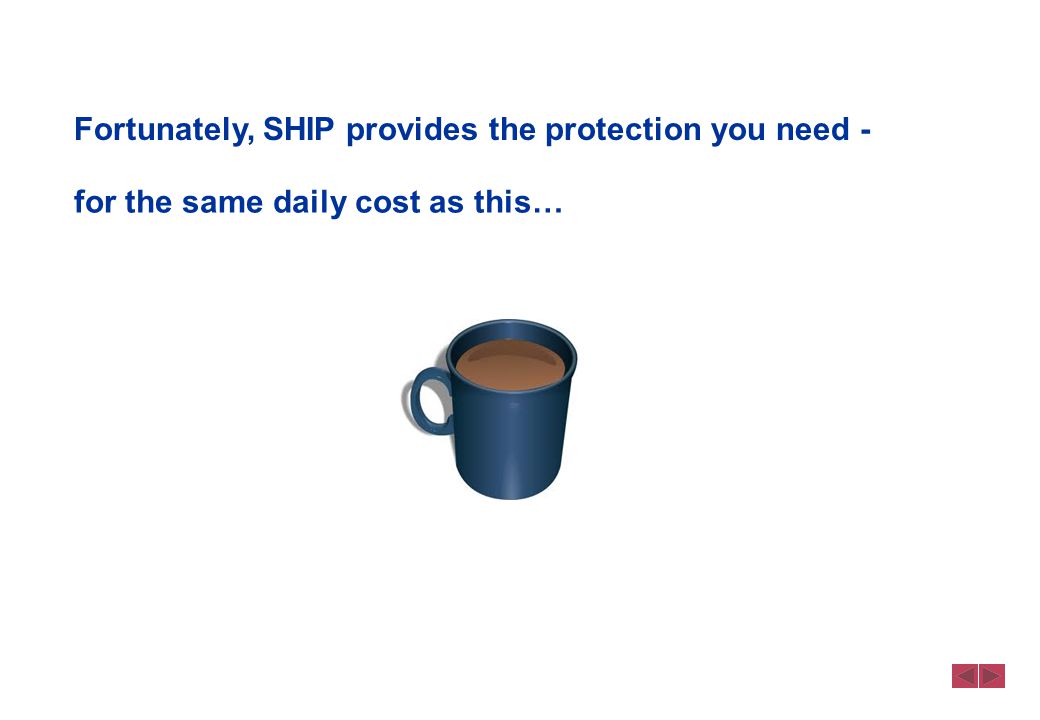 Fortunately, SHIP provides the protection you need - for the same daily cost as this…