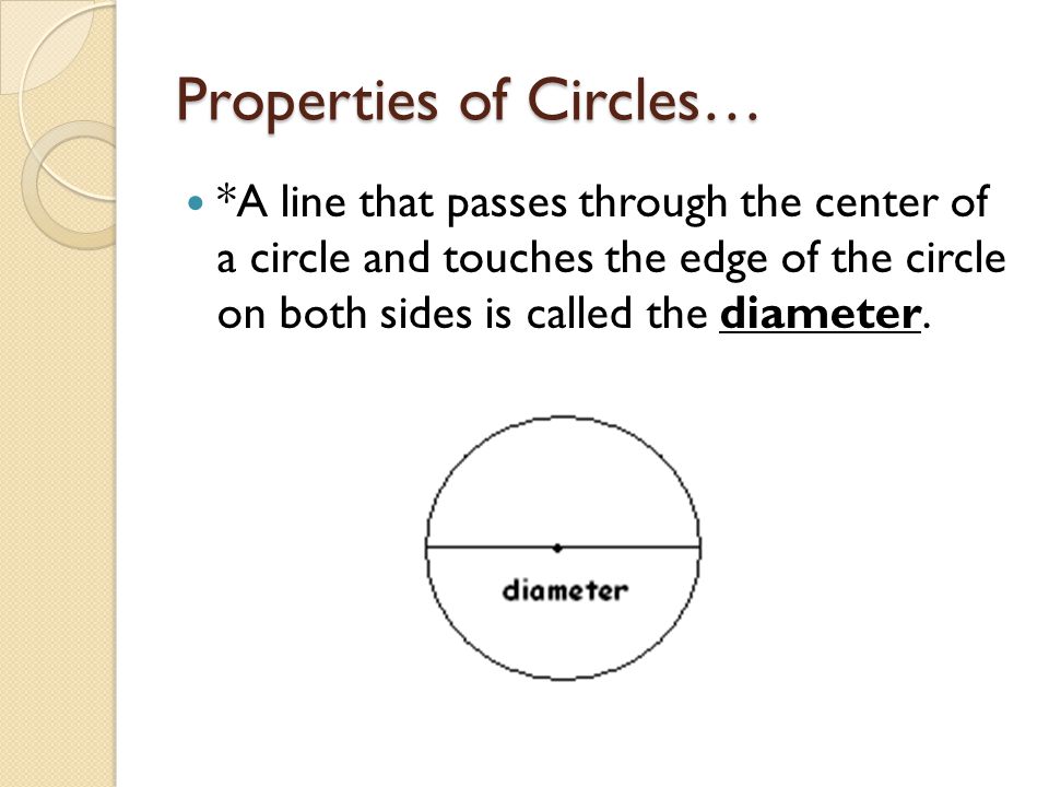 Properties of Circles… *A line that passes through the center of a circle and touches the edge of the circle on both sides is called the diameter.