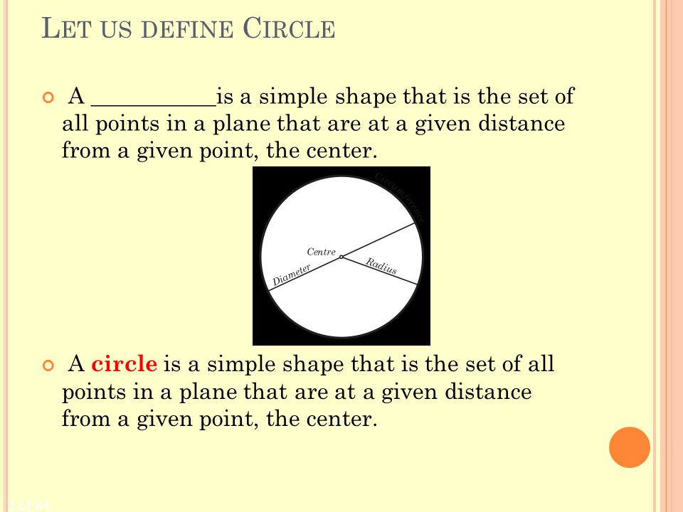 2 of 84 L ET US DEFINE C IRCLE A ___________is a simple shape that is the set of all points in a plane that are at a given distance from a given point, the center.