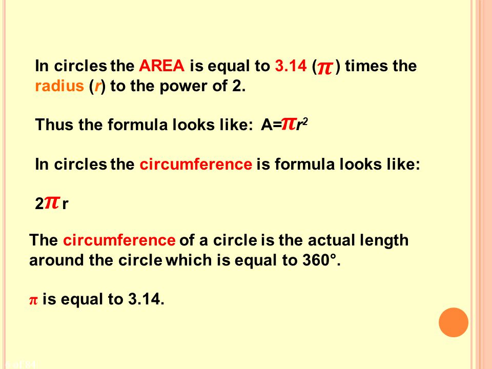 6 of 84 In circles the AREA is equal to 3.14 ( ) times the radius (r) to the power of 2.