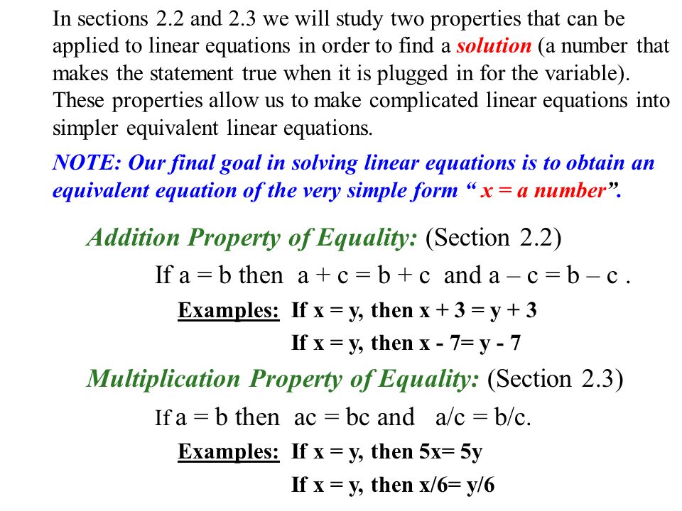 In sections 2.2 and 2.3 we will study two properties that can be applied to linear equations in order to find a solution (a number that makes the statement true when it is plugged in for the variable).