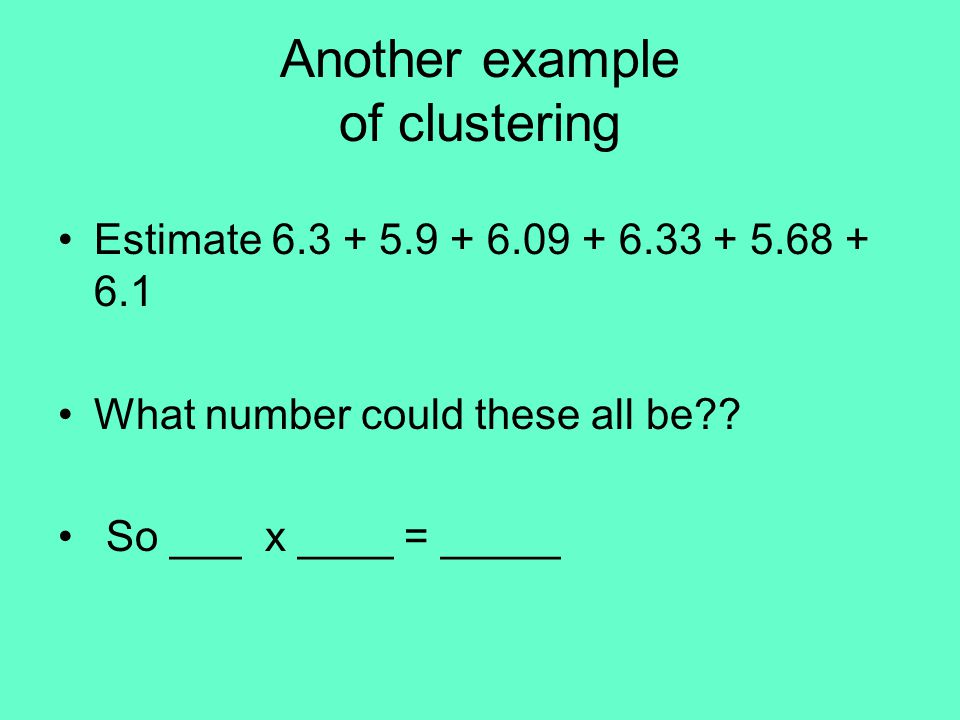 Another example of clustering Estimate What number could these all be .