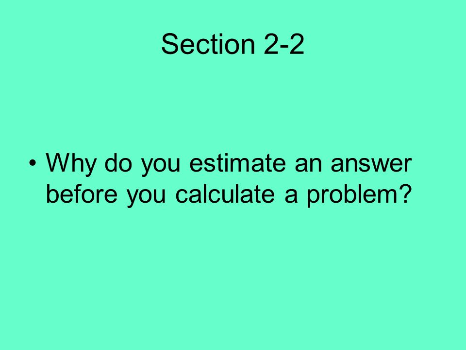 Section 2-2 Why do you estimate an answer before you calculate a problem