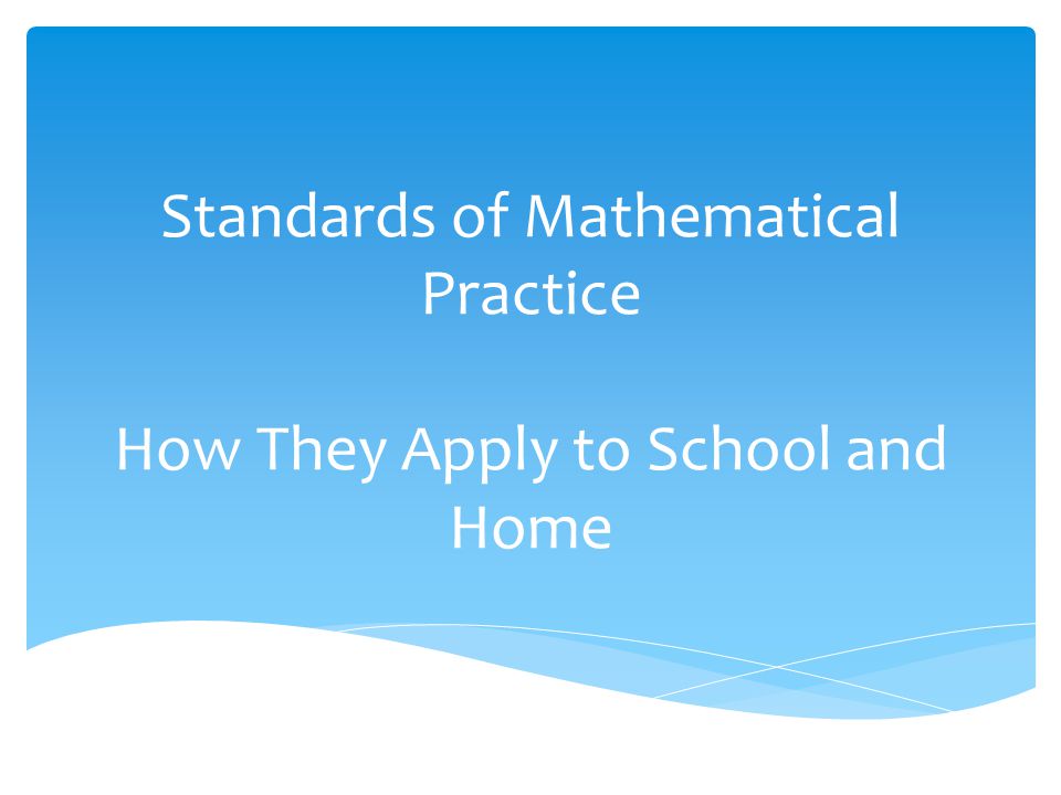 Standards of Mathematical Practice How They Apply to School and Home