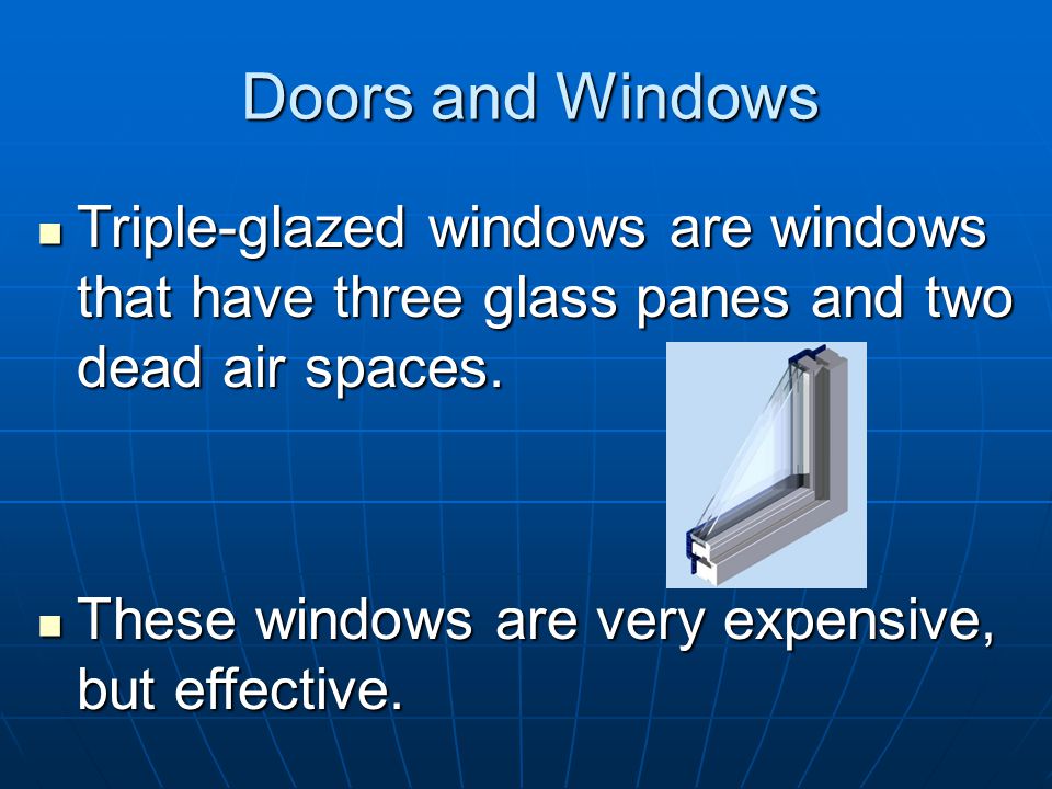 Doors and Windows Thermopane windows have two layers of glass with a sealed air space between the two.