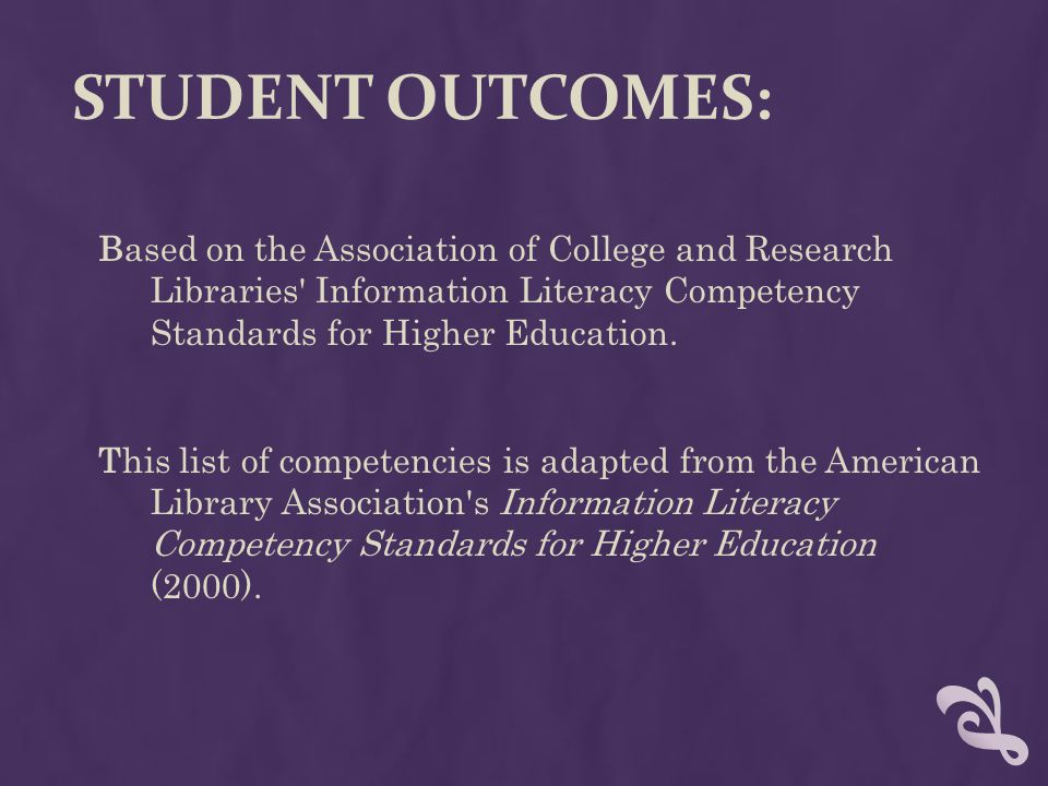 STUDENT OUTCOMES: Based on the Association of College and Research Libraries Information Literacy Competency Standards for Higher Education.