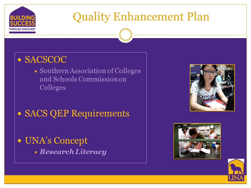 Quality Enhancement Plan SACSCOC  Southern Association of Colleges and Schools Commission on Colleges SACS QEP Requirements UNA’s Concept  Research Literacy