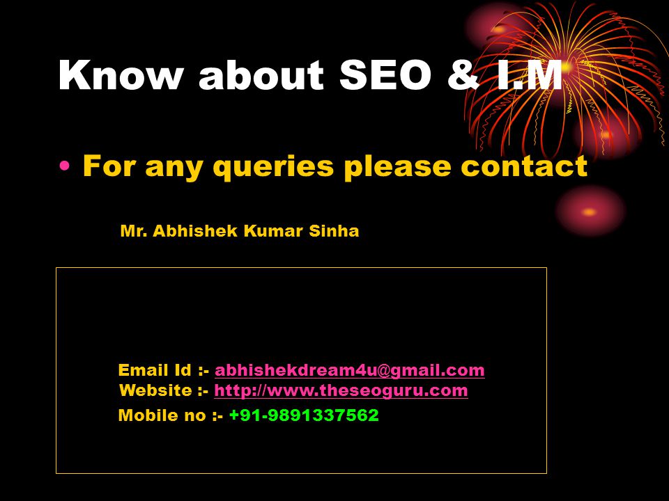 Know about SEO & I.M For any queries please contact  Id :- Website :-   Mr.