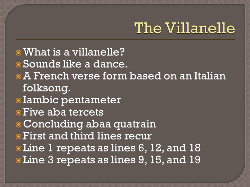 What is a villanelle.  Sounds like a dance.  A French verse form based on an Italian folksong.