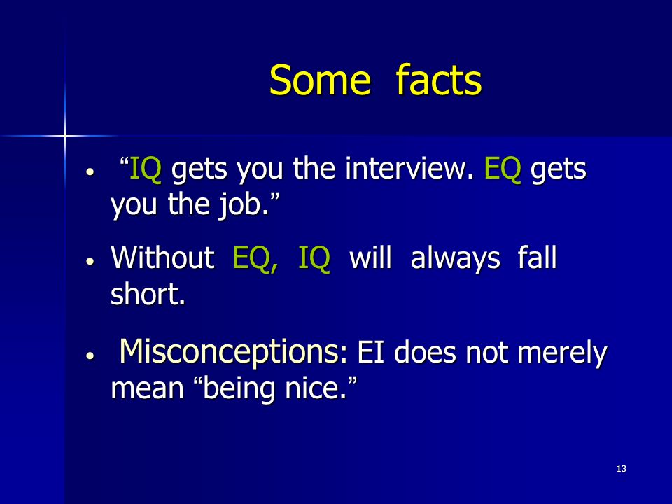 13 Some facts IQ gets you the interview. EQ gets you the job.
